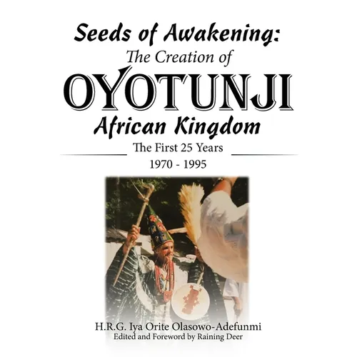 Seeds of Awakening: The Creation of Oyotunji African Kingdom: The First 25 Years 1970 - 1995