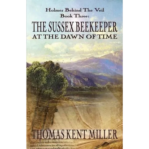 The Sussex Beekeeper at the Dawn of Time (Holmes Behind The Veil Book 3)