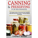 Canning and Preserving for Beginners: The Complete Guide to Preserving foods using both Water Bath and Pressure Canner - Canning cookbook and Recipes.