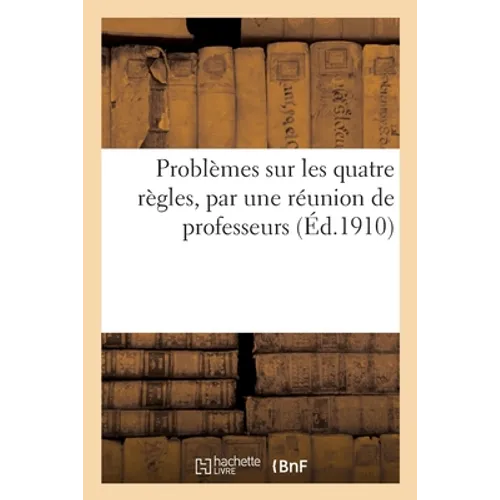 Problèmes sur les quatre règles, par une réunion de professeurs