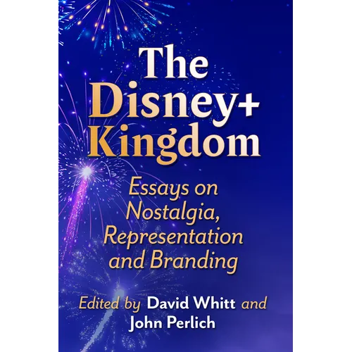 The Disney+ Kingdom: Essays on Nostalgia, Representation and Branding