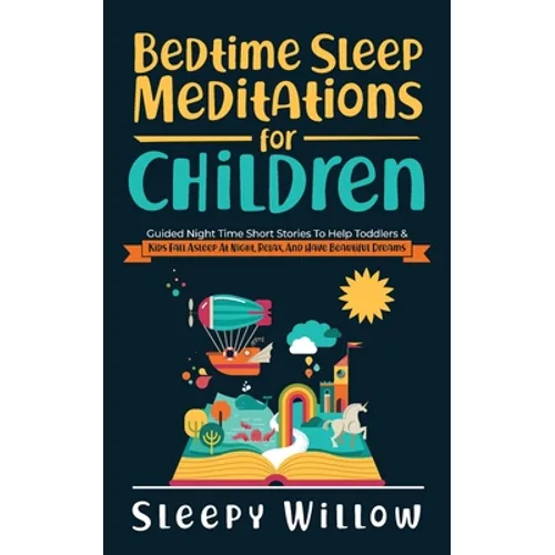 Bedtime Sleep Meditations For Children: Guided Night Time Short Stories To Help Toddlers & Kids Fall Asleep At Night, Relax, And Have Beautiful Dreams