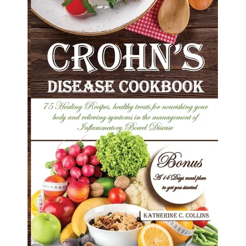 Crohn's Disease Cookbook: 75 Healing Recipes, healthy treats for nourishing your body and relieving symtoms in the management of Inflammatory Bowel Di