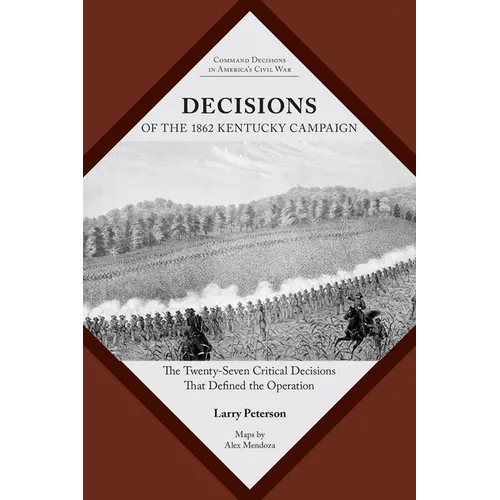 Decisions of the 1862 Kentucky Campaign: The Twenty-Seven Critical Decisions That Defined the Operation