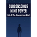 Subconscious Mind Power: Role Of The Subconscious Mind: How To Activate Subconscious Mind