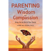 Parenting with Wisdom and Compassion: Bring Out the Best in Your Family