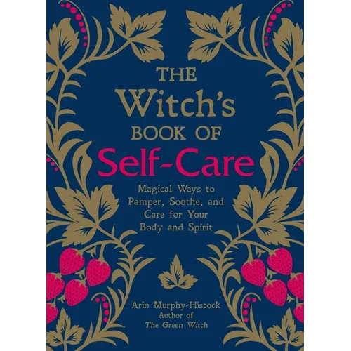 The Witch's Book of Self-Care: Magical Ways to Pamper, Soothe, and Care for Your Body and Spirit