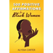 500 Positive Affirmations for Black Women: Inspirational Thoughts to Boost Confidence and Motivation, Attract Love, Money and Success, and Manifest a