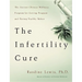 The Infertility Cure: The Ancient Chinese Wellness Program for Getting Pregnant and Having Healthy Babies