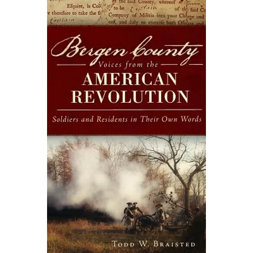 Bergen County Voices from the American Revolution: Soldiers and Residents in Their Own Words