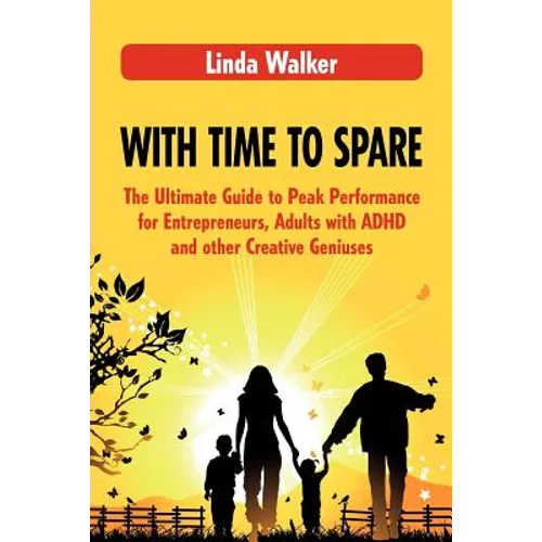 With Time to Spare: The Ultimate Guide to Peak Performance for Entrepreneurs, Adults with ADHD and other Creative Geniuses