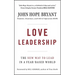 Love Leadership: The New Way to Lead in a Fear-Based World