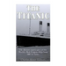 The Titanic: The History and Legacy of the World's Most Famous Ship from 1907 to Today