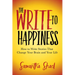 The Write to Happiness: How to Write Stories to Change Your Brain and Your Life