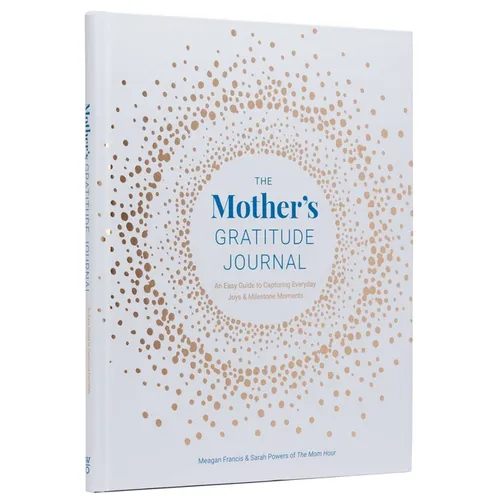 The Mother's Gratitude Journal: An Easy Guide to Capturing Everyday Joys and Milestone Moments