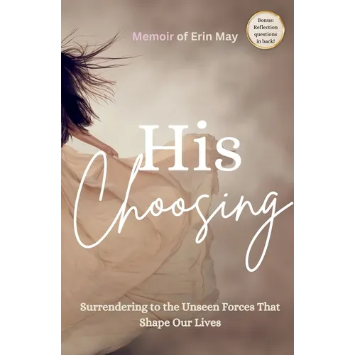 His Choosing: Surrendering to the Unseen Forces That Shape Our Lives