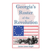 Georgia's Roster of the Revolution: Containing a List of the State's Defenders; Officers and Men; Soldiers and Sailors; Partisans and Regulars; Whethe