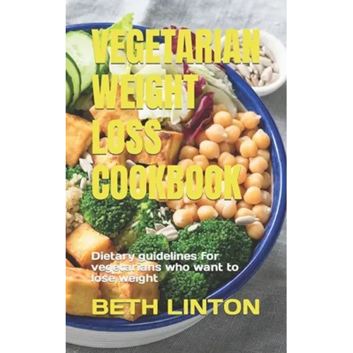 Vegetarian Weight Loss Cookbook: Dietary guidelines for vegetarians who want to lose weight