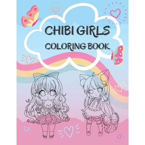 Chibi Girls Coloring Book: Cute Coloring Pages With Kawaii Girls For Kids, Teenagers And Adults