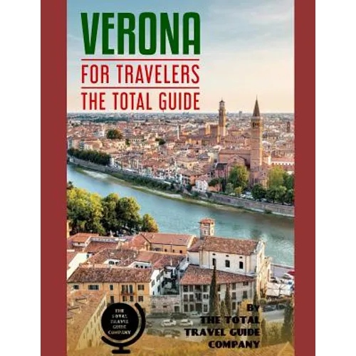 VERONA FOR TRAVELERS. The total guide: The comprehensive traveling guide for all your traveling needs. By THE TOTAL TRAVEL GUIDE COMPANY