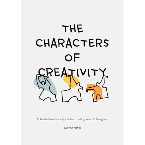 The Characters of Creativity: Activate Creativity by Understanding Your Colleagues