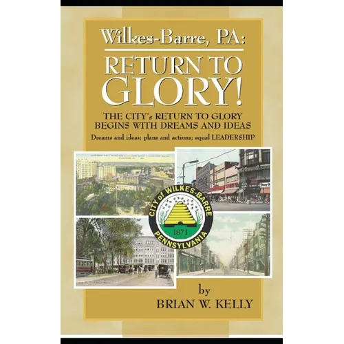 Wilkes-Barre, PA: Return to Glory: The City's Return to Glory Begins with Dreams and Ideas