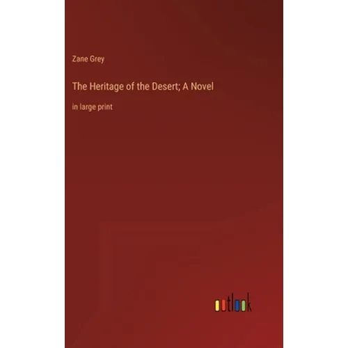 The Heritage of the Desert; A Novel: in large print