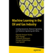 Machine Learning in the Oil and Gas Industry: Including Geosciences, Reservoir Engineering, and Production Engineering with Python