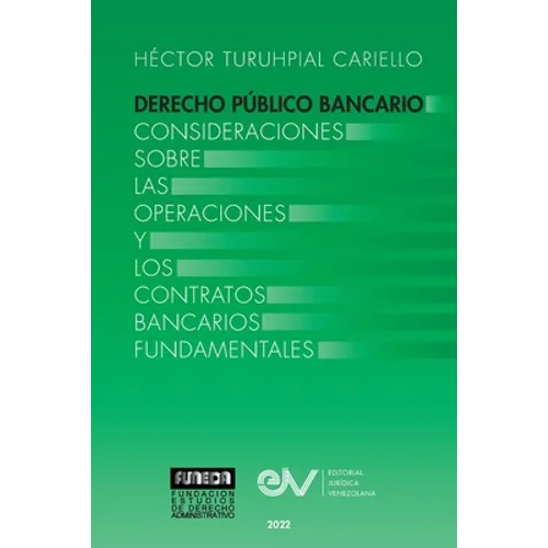 DERECHO PÚBLICO BANCARIO. Consideraciones sobre las operaciones y los contratos bancarios fundamentales