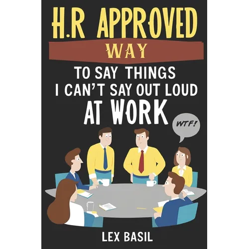 HR Approved Way To Say Things I Can't Say Out Loud At Work: Funny Gag gift for Office Coworkers