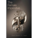 The Female Imperative: A Manifesto for Female Emancipation and the Evolution of Human Consciousness