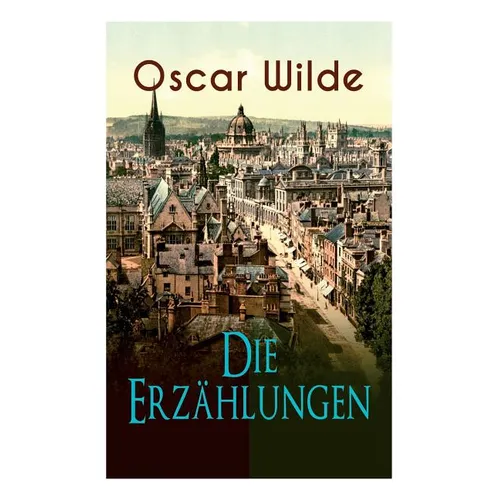 Oscar Wilde: Die Erz臧lungen: Das Gespenst von Canterville, Lord Arthur Saviles Verbrechen, Die Sphinx ohne Geheimnis, Der ergebene