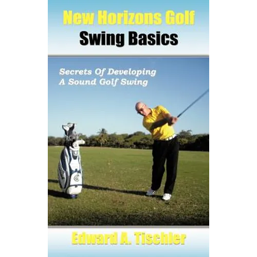 New Horizons Golf Swing Basics: Secrets of Developing a Sound Golf Swing
