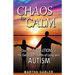 Chaos to Calm: Discovering Solutions to the Everyday Problems of Living with Autism