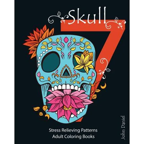 7 Skull: Adult Coloring Books: Stress Relieving Patterns: Day of the Dead, Dia De Los Muertos Coloring Pages, Sugar Skull Art Coloring Books
