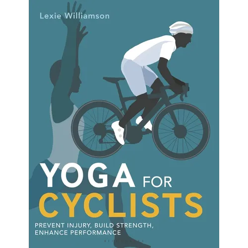 Yoga for Cyclists: Prevent Injury, Build Strength, Enhance Performance
