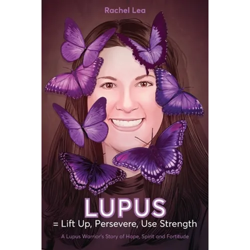 LUPUS = Lift Up, Persevere, Use Strength: A Lupus Warrior's Story of Hope, Spirit and Fortitude