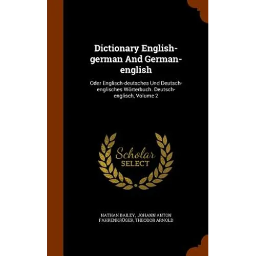 Dictionary English-german And German-english: Oder Englisch-deutsches Und Deutsch-englisches Wörterbuch. Deutsch-englisch, Volume 2