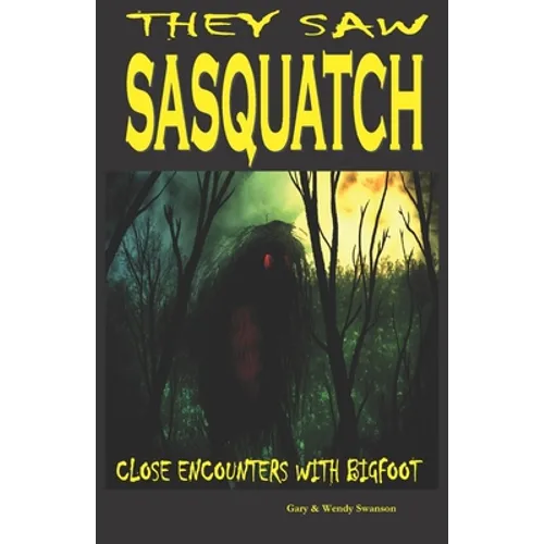 They Saw Sasquatch: Close Encounters With Bigfoot
