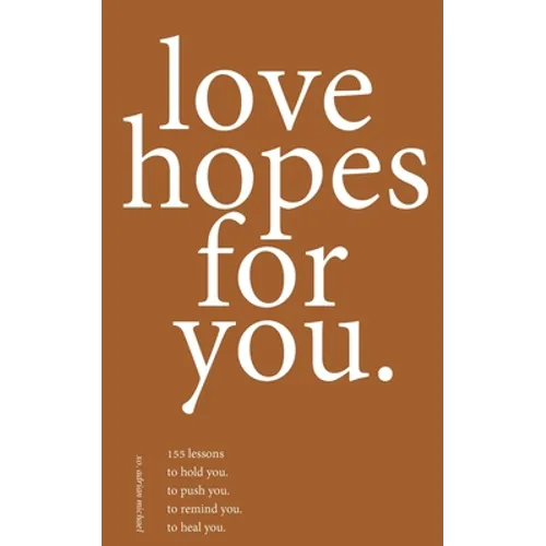 love hopes for you. II: 155 lessons to hold you. to push you. to remind you. to heal you.