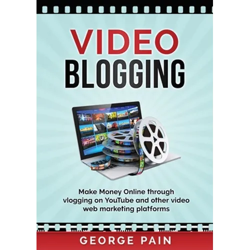 Video Blogging: Make Money Online through vlogging on YouTube and other video web marketing platforms - Paperback