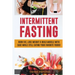 Intermittent Fasting: Burn Fat, Lose Weight And Build Muscle With Ease While Still Eating Your Favorite Foods!