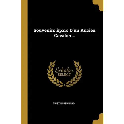 Souvenirs Épars D'un Ancien Cavalier...