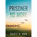 Prisoner No More: The Ultimate Guide for Achieving Freedom, Lasting Change, and True Potential