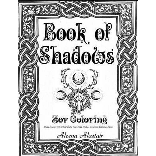Book of Shadows for Coloring: Wicca Journey into Wheel of the year, Gods, Herbs, Incenses, Zodiac, and Oils