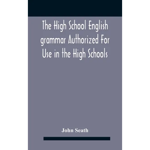 The High School English Grammar Authorized For Use In The High Schools And Collegiate Institutes Of Ontario By The Department Of Education