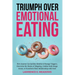 Triumph Over Emotional Eating: How Anyone Can Quickly Identify & Manage Triggers, Overcome the Shame of Bingeing, Combat Body Image Issues, & Transfo