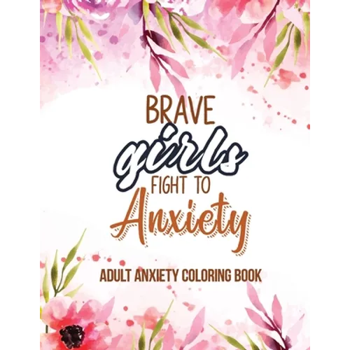 Adult Anxiety Coloring Book: Adults Featuring Inspiring Quotes and Positive Affirmations, Anixety Releasing Coloring Pages for Girls, Women and Lad