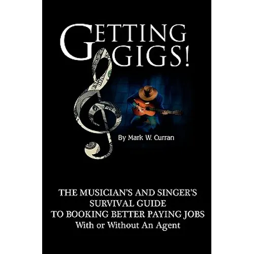 Getting Gigs! the Musician's and Singer's Survival Guide to Booking Better Paying Jobs