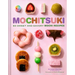 Mochitsuki: 60 Sweet and Savory Mochi Recipes